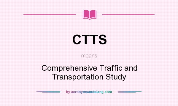 What does CTTS mean? It stands for Comprehensive Traffic and Transportation Study