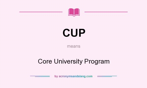What does CUP mean? It stands for Core University Program
