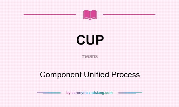 What does CUP mean? It stands for Component Unified Process