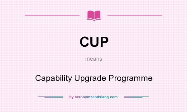 What does CUP mean? It stands for Capability Upgrade Programme