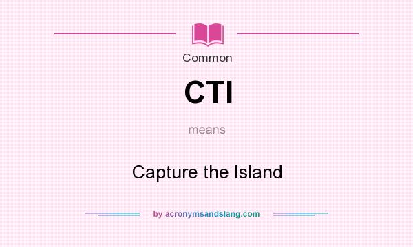What does CTI mean? It stands for Capture the Island