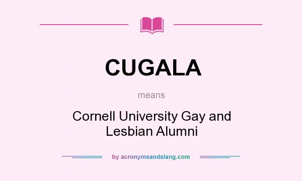 What does CUGALA mean? It stands for Cornell University Gay and Lesbian Alumni