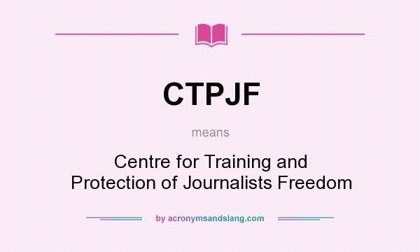 What does CTPJF mean? It stands for Centre for Training and Protection of Journalists Freedom