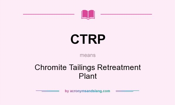 What does CTRP mean? It stands for Chromite Tailings Retreatment Plant