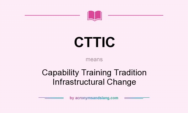 What does CTTIC mean? It stands for Capability Training Tradition Infrastructural Change
