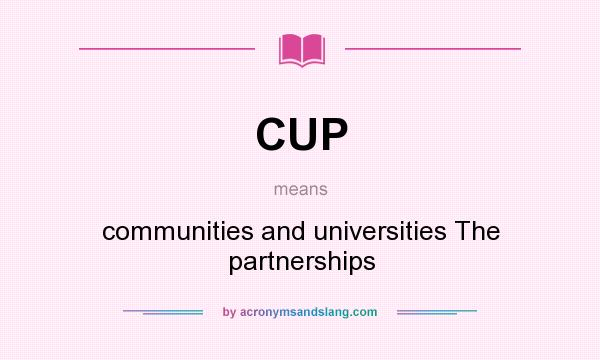 What does CUP mean? It stands for communities and universities The partnerships