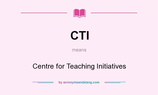 What does CTI mean? It stands for Centre for Teaching Initiatives