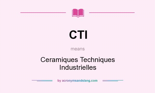 What does CTI mean? It stands for Ceramiques Techniques Industrielles