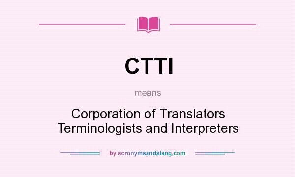 What does CTTI mean? It stands for Corporation of Translators Terminologists and Interpreters