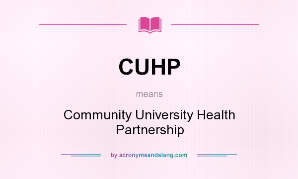 What does CUHP mean? It stands for Community University Health Partnership