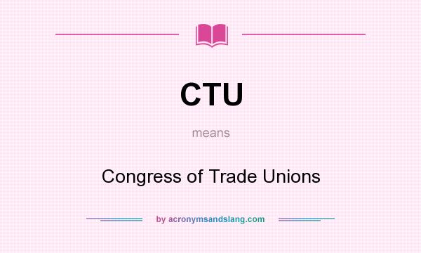 What does CTU mean? It stands for Congress of Trade Unions