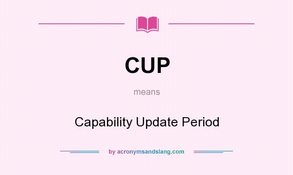 What does CUP mean? It stands for Capability Update Period