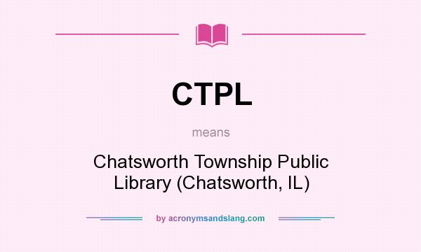 What does CTPL mean? It stands for Chatsworth Township Public Library (Chatsworth, IL)
