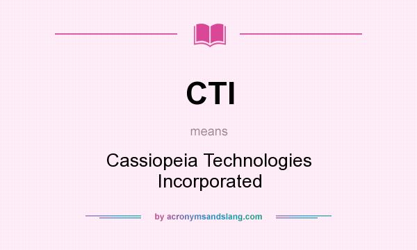 What does CTI mean? It stands for Cassiopeia Technologies Incorporated