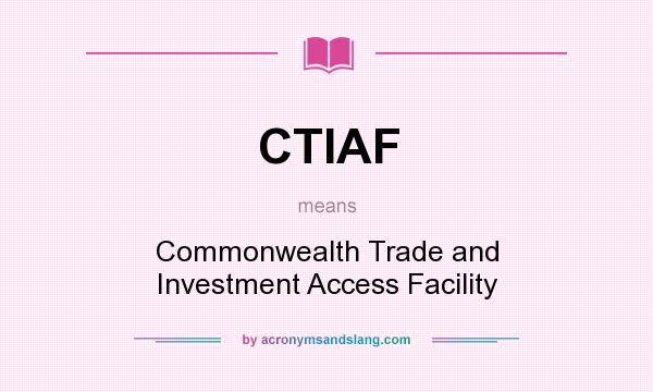 What does CTIAF mean? It stands for Commonwealth Trade and Investment Access Facility