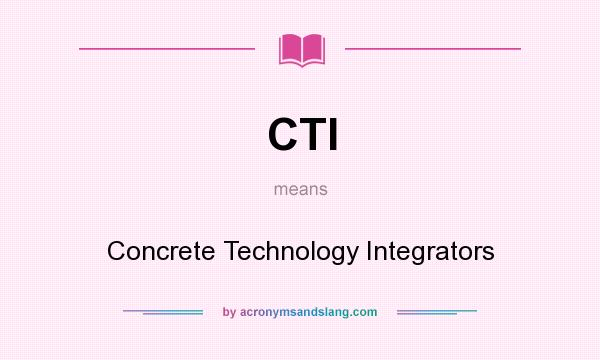 What does CTI mean? It stands for Concrete Technology Integrators