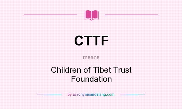 What does CTTF mean? It stands for Children of Tibet Trust Foundation