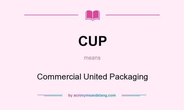 What does CUP mean? It stands for Commercial United Packaging