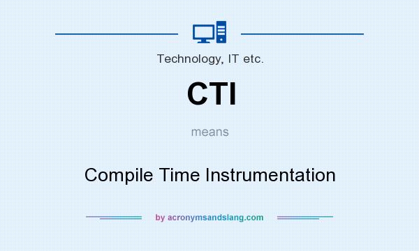 What does CTI mean? It stands for Compile Time Instrumentation