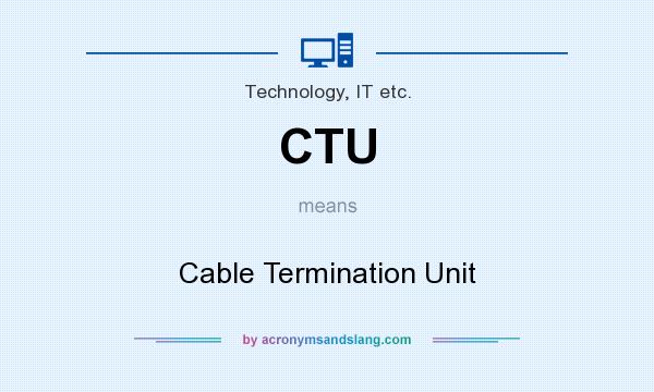 What does CTU mean? It stands for Cable Termination Unit