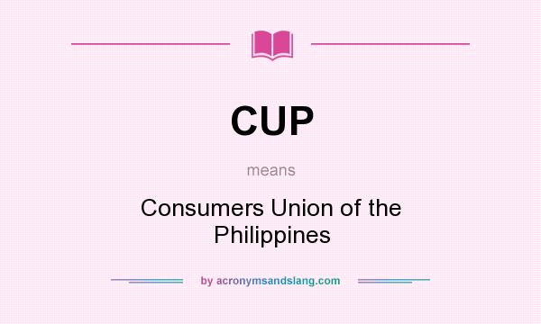 What does CUP mean? It stands for Consumers Union of the Philippines