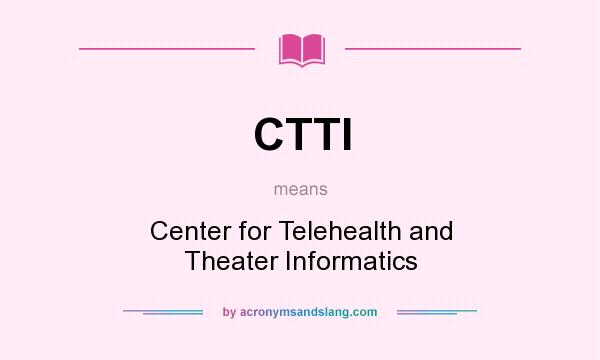 What does CTTI mean? It stands for Center for Telehealth and Theater Informatics