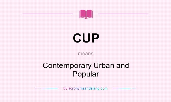 What does CUP mean? It stands for Contemporary Urban and Popular