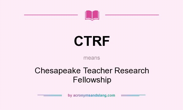 What does CTRF mean? It stands for Chesapeake Teacher Research Fellowship