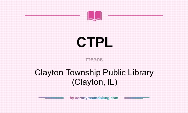 What does CTPL mean? It stands for Clayton Township Public Library (Clayton, IL)