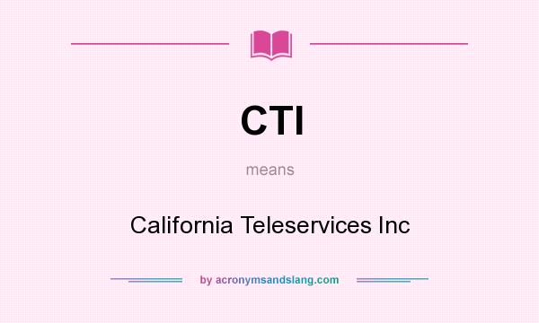 What does CTI mean? It stands for California Teleservices Inc