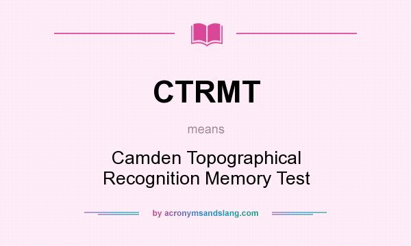 What does CTRMT mean? It stands for Camden Topographical Recognition Memory Test