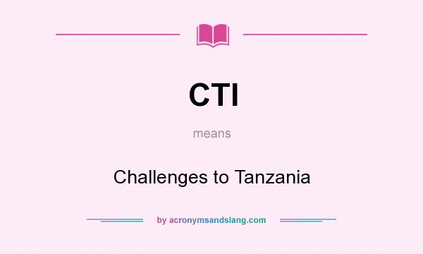 What does CTI mean? It stands for Challenges to Tanzania