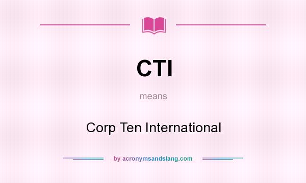 What does CTI mean? It stands for Corp Ten International