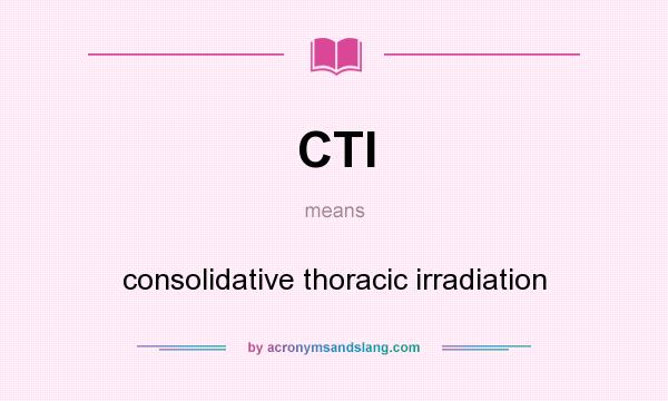 What does CTI mean? It stands for consolidative thoracic irradiation