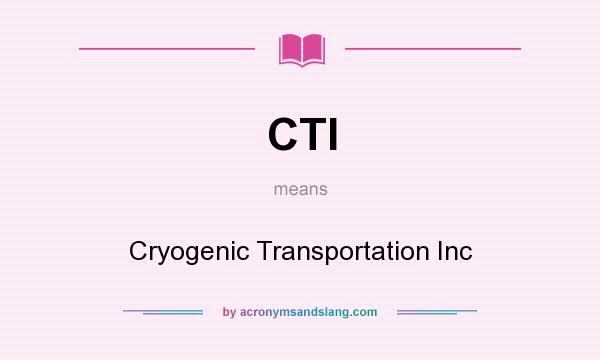 What does CTI mean? It stands for Cryogenic Transportation Inc