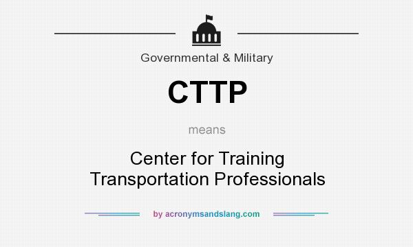 What does CTTP mean? It stands for Center for Training Transportation Professionals