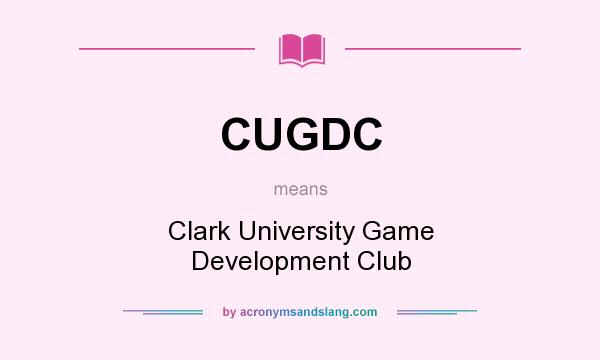 What does CUGDC mean? It stands for Clark University Game Development Club