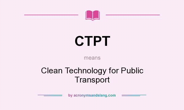 What does CTPT mean? It stands for Clean Technology for Public Transport