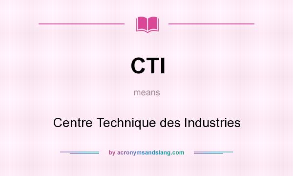 What does CTI mean? It stands for Centre Technique des Industries