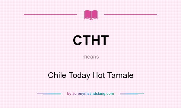 What does CTHT mean? It stands for Chile Today Hot Tamale