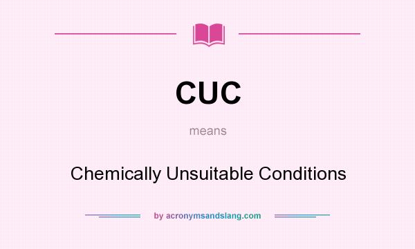 What does CUC mean? It stands for Chemically Unsuitable Conditions