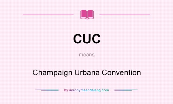 What does CUC mean? It stands for Champaign Urbana Convention
