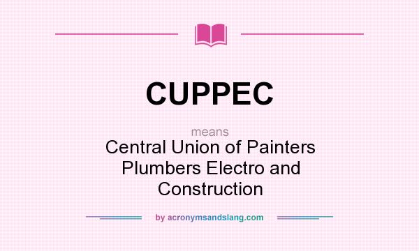 What does CUPPEC mean? It stands for Central Union of Painters Plumbers Electro and Construction