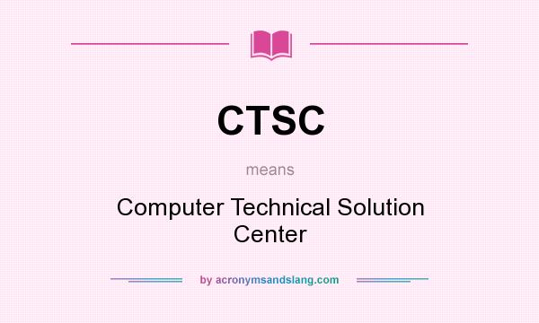 What does CTSC mean? It stands for Computer Technical Solution Center