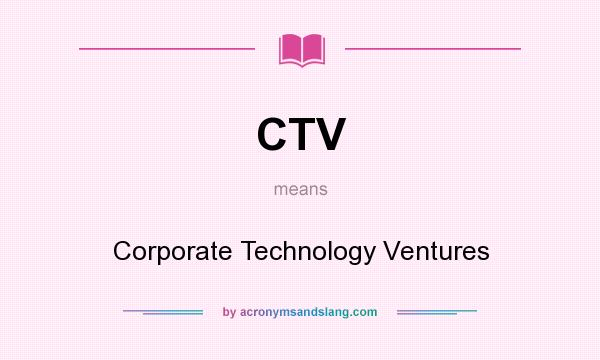 What does CTV mean? It stands for Corporate Technology Ventures