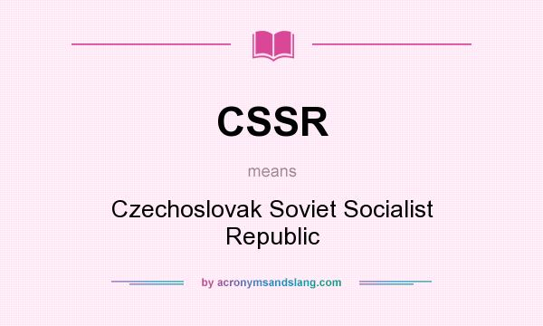 What does CSSR mean? It stands for Czechoslovak Soviet Socialist Republic