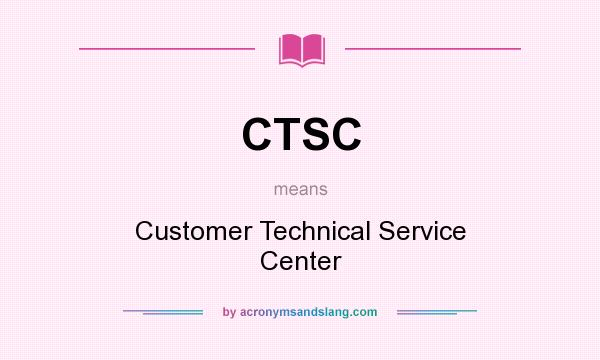 What does CTSC mean? It stands for Customer Technical Service Center