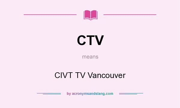 What does CTV mean? It stands for CIVT TV Vancouver