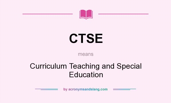 What does CTSE mean? It stands for Curriculum Teaching and Special Education