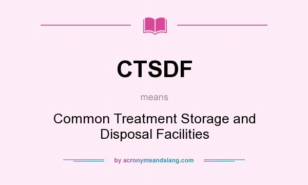 What does CTSDF mean? It stands for Common Treatment Storage and Disposal Facilities